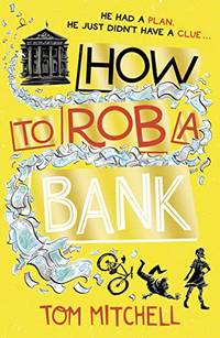 How to Rob a Bank: A Funny Crime-Caper About a Teenage Boy and the Heist of the Century