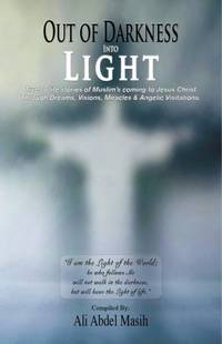 Out of darkness Into Light: True to life stories of Muslim's coming to Jesus Christ Through...