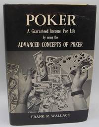 Poker: A Guaranteed Income for Life by Using the Advanced Concepts of Poker by Frank R. Wallace - 1971