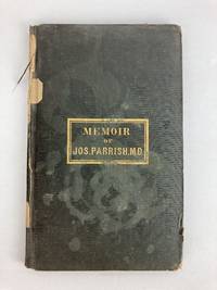 A MEMOIR OF THE LIFE AND CHARACTER OF THE LATE JOSEPH PARRISH, M.D., READ BEFORE THE MEDICAL SOCIETY OF PHILADELPHIA (INSCRIBED)
