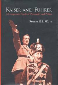 Kaiser and F?hrer : A Comparative Study of Personality and Politics by Robert G. L. Waite - 1998