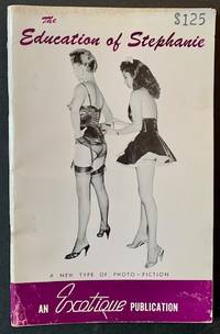 The Education of Stephanie: A New Type of Photo-Fiction (An Exotique Publication)