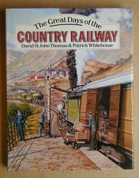 The Great Days of the Country Railway. by David St John & Patrick Whitehouse Thomas - Hardcover - Reprint. - 1991 - from N. G. Lawrie Books. (SKU: 30745)
