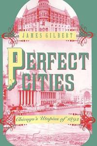Perfect Cities: Chicago's Utopias of 1893