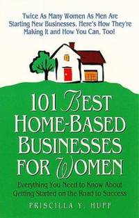 101 Best Home-Based Businesses for Women: Everything You Need to Know about Getting Started on...