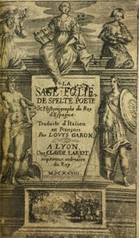 La Sage-Folie, fontaine d'allégresse, mère des plaisirs, reyne des belles humeurs : pour la défense des personnes ioviales, à la confusion des archi-sages et protomaistres : oeuvre morale, très-curieuse, et utile à toutes sortes de personnes. First edition in French