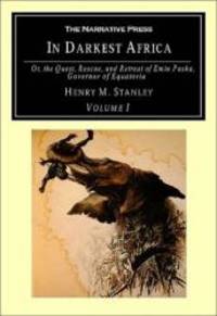 In Darkest Africa: Or the Quest, Rescue, and Retreat of Emin Governor of Equatoria by Henry M Stanley - 2001-01-06