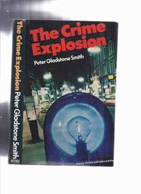 cover of The Crime Explosion: a Study of Crime and Violence Today -by Peter Gladstone Smith -Signed (inc. Enter the Mafia; Organised Crime; Drugs Threat; Forgery & Fraud, etc)( F E Camps Related)