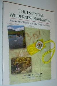 The Essential Wilderness Navigator - How to Find Your Way in the Great Outdoors