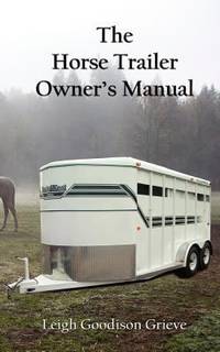 The Horse Trailer Owner's Manual