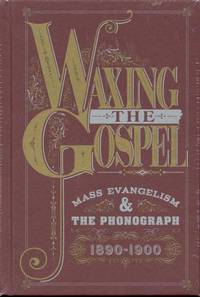 Waxing The Gospel: Mass Evangelism &amp; The Phonograph 1890-1900 by Archeophone Records - 2016