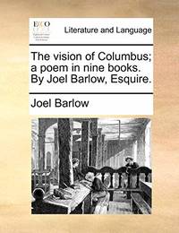 The Vision of Columbus; A Poem in Nine Books. by Joel Barlow Esquire