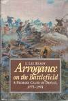 Arrogance On The Battlefield: A primary cause of defeat, 1775-1991