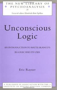 Unconscious Logic: An Introduction to Matte Blanco's Bi-Logic and Its Uses: 21 (The New...