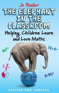The Elephant in the Classroom: Helping Children Learn and Love Maths. Jo Boaler