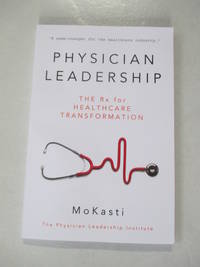 Physician Leadership: The Rx for Healthcare Transformation by Kasti, Mo - 2015-03-13