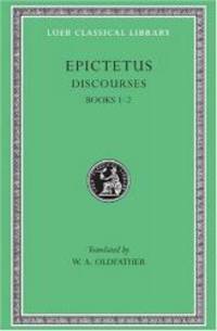 Epictetus: Discourses, Books 1-2 (Loeb Classical Library) by Epictetus - 2007-02-01