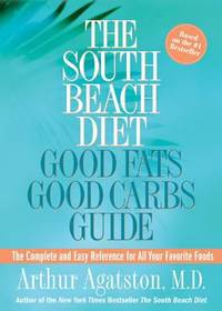 The South Beach Diet Good Fats Good Carbs Guide : The Complet and Easy Reference for All Your Favorite Foods by Arthur Agatston - 2004