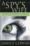 A Spy's Wife: The Moscow Memoirs of a Canadian Who Witnessed the End of the Cold War