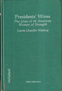 Presidents' Wives: The Lives Of 44 American Women Of Strength