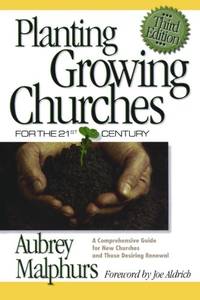 Planting Growing Churches for the 21st Century: A Comprehensive Guide for New Churches and Those...