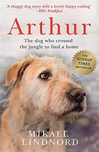 Arthur: The dog who crossed the jungle to find a home *SOON TO BE A MAJOR MOVIE 'ARTHUR THE...