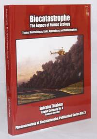 Biocatastrophe, the legacy of human ecology: toxins, health effects, links, appendices and...