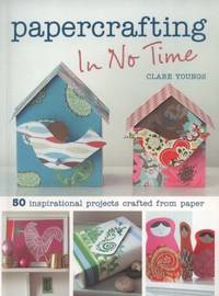 Papercrafting in No Time: 50 Inspirational Projects Crafted from Paper