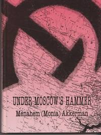 Under Moscow's Hammer - Days and Nights in Siberia by Menahem (Monia) Akkerman - Signed First Edition - 1992 - from Judith Books (SKU: biblio325)