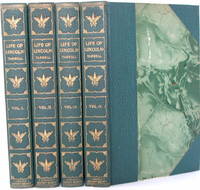 The LIFE of ABRAHAM LINCOLN: Drawn from original sources and containing many speeches, letters, and telegrams hitherto unpublished, and illustrated . from original paintings, photographs, etc. (4 Volume Set)