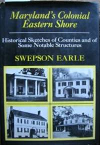 Maryland&#039;s Colonial Eastern Shore: Historical Sketches of Counties and of Some Notable Structures by Earle, Swepson. Skirven, Percy G