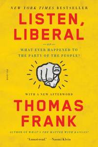 Listen, Liberal : Or, What Ever Happened to the Party of the People?