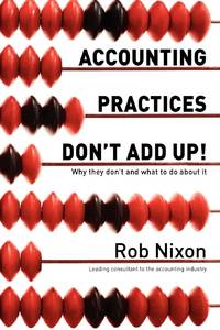 Accounting Practices Don't Add Up!: Why they don't and what to do about it