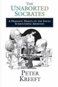 The Unaborted Socrates : A Dramatic Debate on the Issues Surrounding Abortion