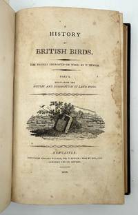 A History of British Birds. Engraved on Wood by Thomas Bewick. Part I. Containing the History and Description of Land Birds ... Part.II. Containing the History and Description of Water Birds