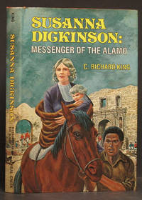 Susanna Dickinson: Messenger of the Alamo (SIGNED) by King, C. Richard - 1976