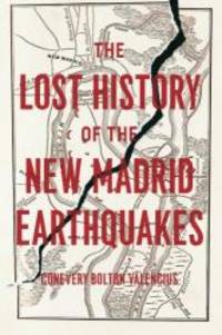 The Lost History of the New Madrid Earthquakes by Conevery Bolton Valencius - 2015-06-09