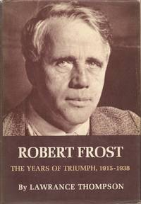 Robert Frost, The Years of Triumph, 1915-1938 by Thompson, Lawrance Roger - 1970