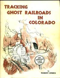 Tracking Ghost Railroads in Colorado: A Five Part Guide to Abandoned and Scenic Lines - 2nd...