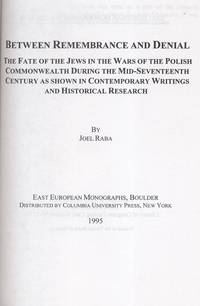 BETWEEN REMEMBRANCE AND DENIAL: THE FATE OF THE JEWS IN THE WARS OF THE POLISH COMMONWEALTH...