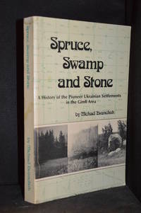 image of Spruce, Swamp and Stone; A History of the Pioneer Ukrainian Settlements in the Gimli Area