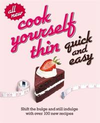 Cook Yourself Thin Quick and Easy: Shift The Bulge And Still Indulge With Over 120 New Recipes