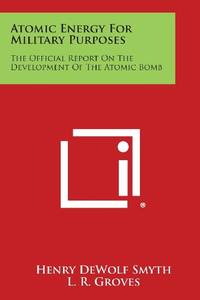 Atomic Energy for Military Purposes: The Official Report on the Development of the Atomic Bomb