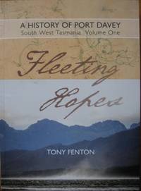 A History of Port Davey, South West Tasmania. Volume One : Fleeting Hopes. by Tony FENTON - Hardcover - 2017 - from Astrolabe Booksellers (SKU: 36568)