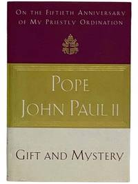 Gift and Mystery: On the Fiftieth Anniversary of My Priestly Ordination by Pope John Paul II - 1996