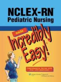 NCLEX-RN Pediatric Nursing Made Incredibly Easy!: Comprehensive Review With over 1,000 Questions! by Lippincott Williams & Wilkins - 2010-08-17