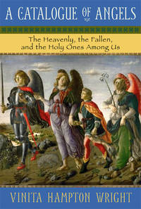 A Catalogue of Angels : The Heavenly, the Fallen, and the Holy Ones among Us