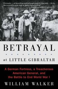 Betrayal at Little Gibraltar : A German Fortress, a Treacherous American General, and the Battle...