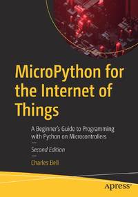 MicroPython for the Internet of Things : A Beginner's Guide to Programming with Python on...