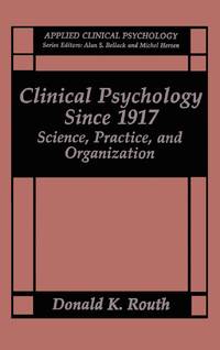 Clinical Psychology Since 1917 : Science, Practice, and Organization